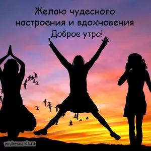 Открытка Доброе утро чудесного настроения и вдохновения скачать бесплатно на сайте wishescards.ru