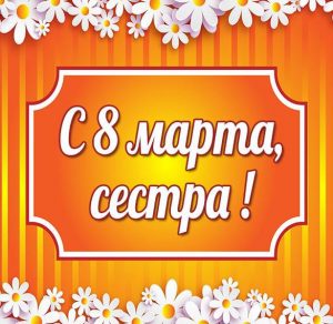 Скачать бесплатно Бесплатная открытка с 8 марта сестре на сайте WishesCards.ru