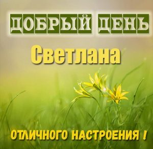 Скачать бесплатно Картинка добрый день Светлана на сайте WishesCards.ru