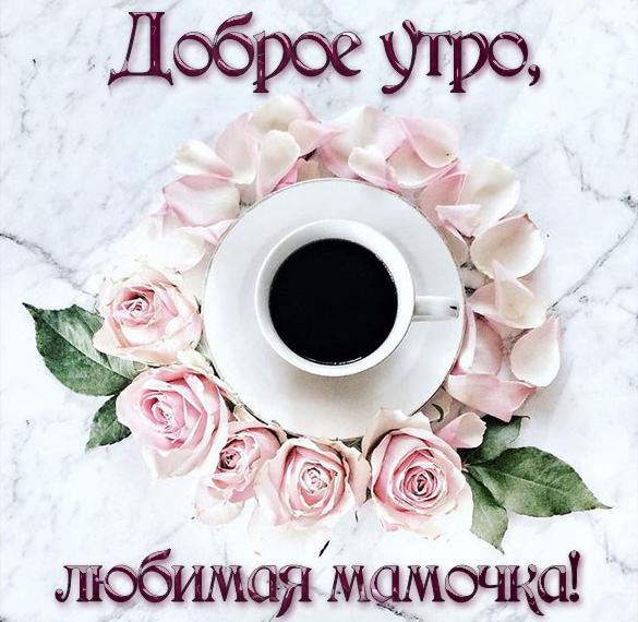 Скачать бесплатно Картинка доброе утро любимая мамочка красивая на сайте WishesCards.ru