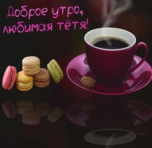 Скачать бесплатно Картинка доброе утро любимая тетя на сайте WishesCards.ru