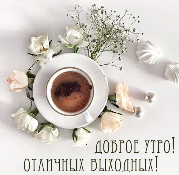 Скачать бесплатно Картинка доброе утро отличных выходных с надписью на сайте WishesCards.ru