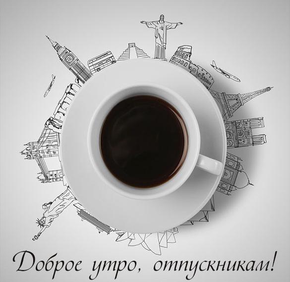 Скачать бесплатно Картинка доброе утро отпускникам прикольная на сайте WishesCards.ru