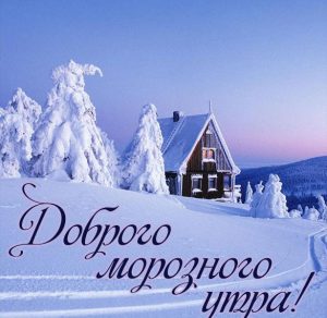 Скачать бесплатно Картинка доброго морозного утра на сайте WishesCards.ru