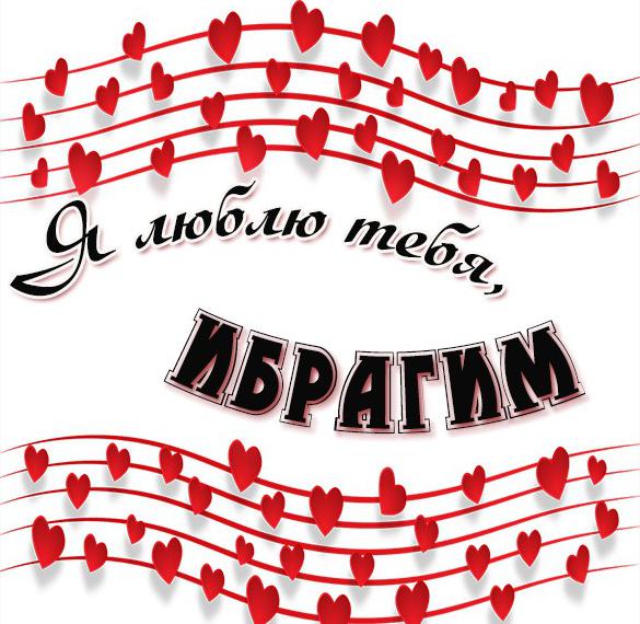 Скачать бесплатно Картинка люблю тебя Ибрагим на сайте WishesCards.ru