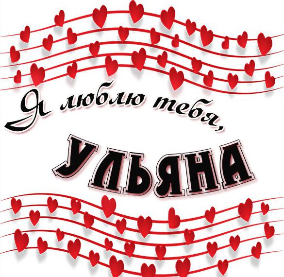 Скачать бесплатно Картинка люблю тебя Ульяна на сайте WishesCards.ru