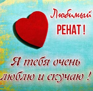 Скачать бесплатно Картинка Ренат я тебя люблю и скучаю на сайте WishesCards.ru