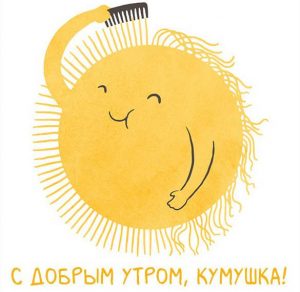 Скачать бесплатно Картинка с добрым утром кумушка на сайте WishesCards.ru