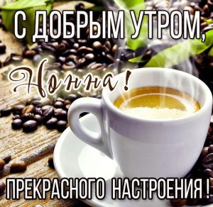 Скачать бесплатно Картинка с добрым утром Нонна на сайте WishesCards.ru
