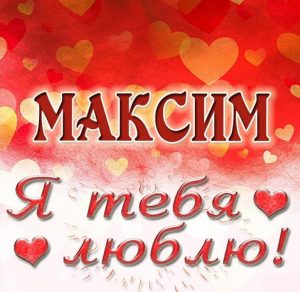 Скачать бесплатно Картинка с именем Максим я тебя люблю на сайте WishesCards.ru