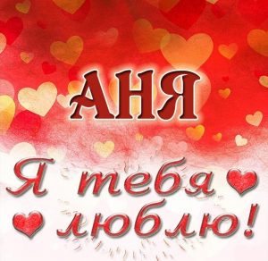 Скачать бесплатно Картинка с надписью Аня я тебя люблю на сайте WishesCards.ru