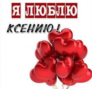 Скачать бесплатно Картинка я люблю Ксению на сайте WishesCards.ru