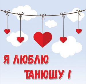 Скачать бесплатно Картинка я люблю Танюшу на сайте WishesCards.ru