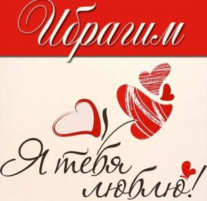 Скачать бесплатно Картинка я люблю тебя Ибрагим на сайте WishesCards.ru