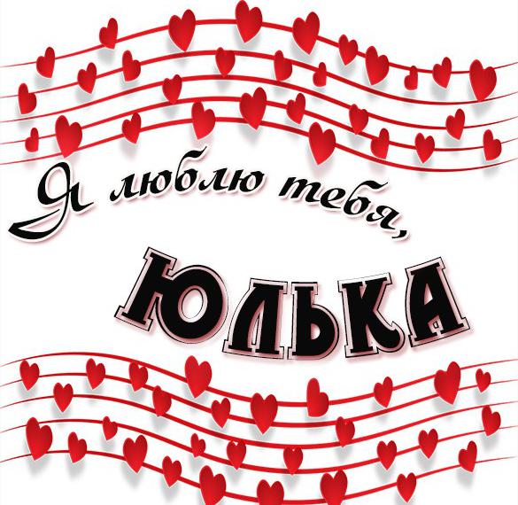 Скачать бесплатно Картинка Юлька я тебя люблю на сайте WishesCards.ru
