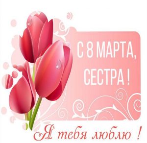 Скачать бесплатно Красивая фото открытка с 8 марта сестре на сайте WishesCards.ru
