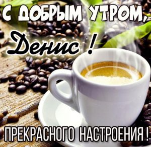 Скачать бесплатно Красивая картинка с добрым утром Денис на сайте WishesCards.ru