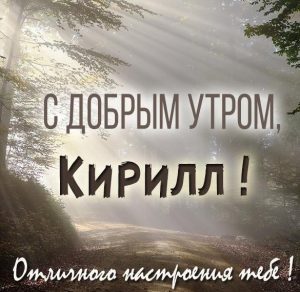 Скачать бесплатно Красивая картинка с добрым утром Кирилл на сайте WishesCards.ru