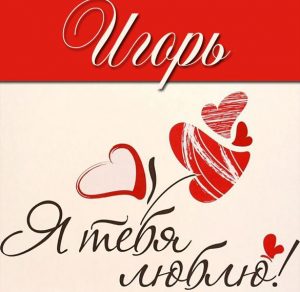 Скачать бесплатно Красивая картинка я люблю тебя Игорь на сайте WishesCards.ru