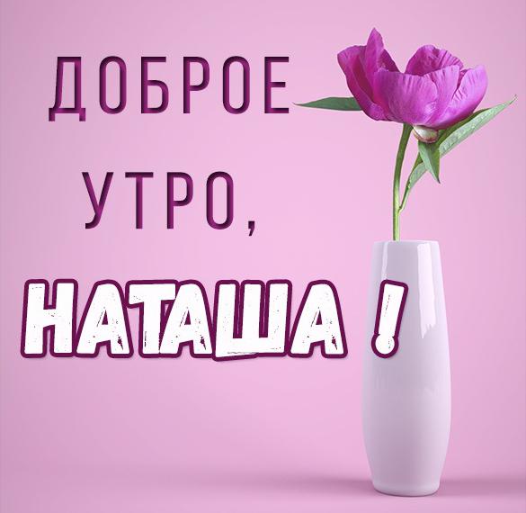 Скачать бесплатно Открытка доброе утро Наташа на сайте WishesCards.ru
