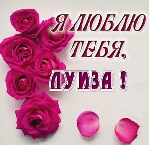 Скачать бесплатно Открытка Луиза я тебя люблю на сайте WishesCards.ru