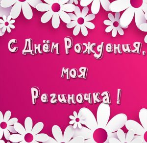 Скачать бесплатно Открытка с днем рождения Региночка моя на сайте WishesCards.ru