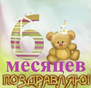 Скачать бесплатно Открытка с днем рождения с 6 месяцев на сайте WishesCards.ru