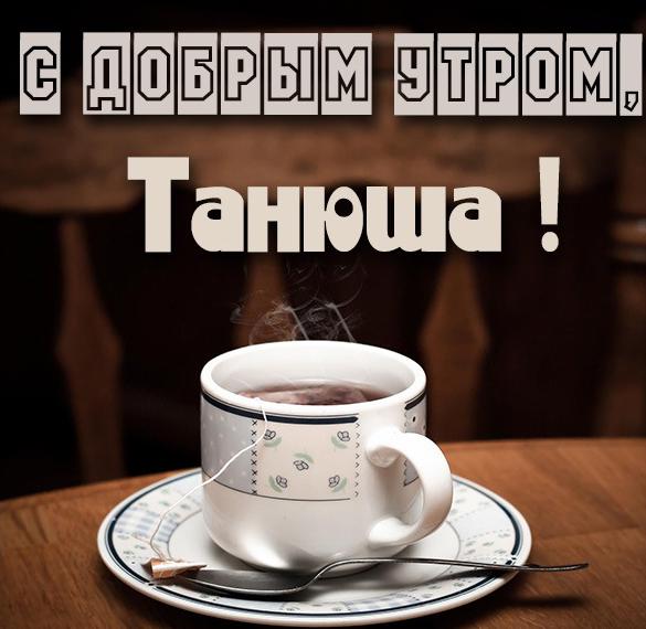 Скачать бесплатно Открытка с добрым утром Танюша на сайте WishesCards.ru