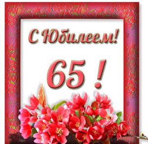 Скачать бесплатно Открытка с юбилеем на 65 летие на сайте WishesCards.ru