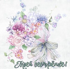 Скачать бесплатно Открытка сестренке с цветами на сайте WishesCards.ru