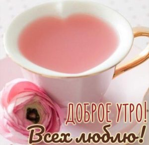 Скачать бесплатно Открытка всех люблю доброе утро на сайте WishesCards.ru