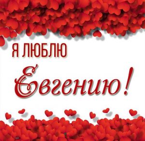 Скачать бесплатно Открытка я люблю Евгению на сайте WishesCards.ru