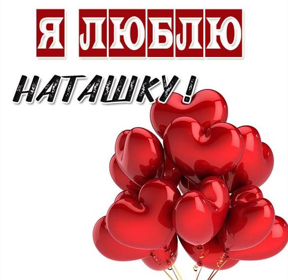 Скачать бесплатно Открытка я люблю Наташку на сайте WishesCards.ru