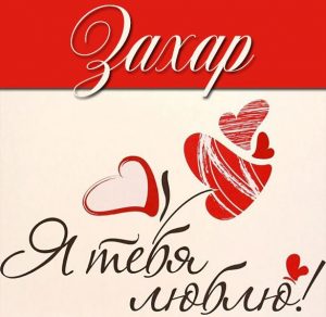 Скачать бесплатно Открытка я люблю тебя Захар на сайте WishesCards.ru