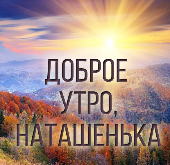 Скачать бесплатно Пожелание доброе утро Наташенька в картинке на сайте WishesCards.ru