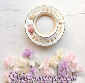 Скачать бесплатно Пожелание доброго утра подруге в картинке красивое на сайте WishesCards.ru
