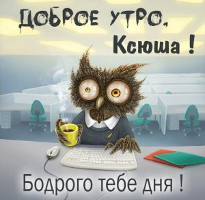 Скачать бесплатно Прикольная смешная картинка доброе утро Ксюша на сайте WishesCards.ru