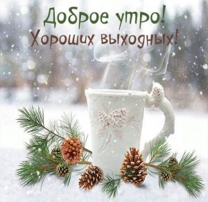 Скачать бесплатно Зимняя картинка доброе утро хороших выходных красивая на сайте WishesCards.ru